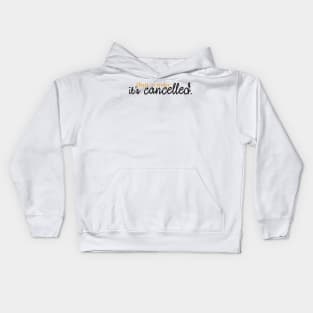 That's over. It's cancelled. Kids Hoodie